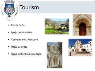  Portas de Sol
 Igreja do Seminário
 Convento de S. Francisco
 Igreja da Graça
 Igreja do Santíssimo Milagre
 