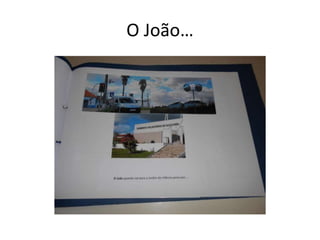 O João…
 