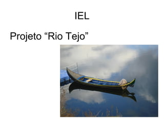 IEL
Projeto “Rio Tejo”
 