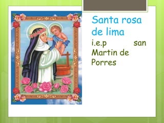 Santa rosa 
de lima 
i.e.p san 
Martin de 
Porres 
