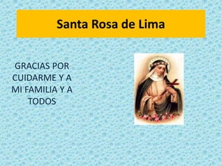 Santa Rosa de Lima 
GRACIAS POR 
CUIDARME Y A 
MI FAMILIA Y A 
TODOS 
