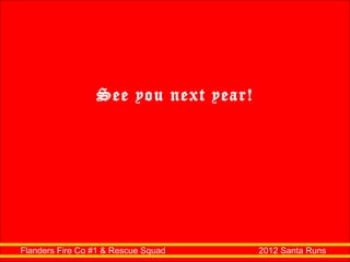 Flanders Fire Co #1 & Rescue Squad  2012 Santa Runs See you next year! 