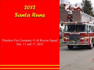 2012 Santa Runs 2012 Santa Runs Flanders Fire Company #1 & Rescue Squad Dec. 11 and 17, 2012 