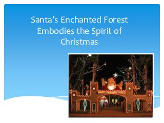 Santa’s Enchanted Forest
 Embodies the Spirit of
        Christmas
 