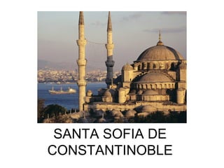 SANTA SOFIA DE
CONSTANTINOBLE

 