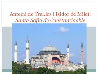 Antemi de Tral.les i Isidor de Milet:
Santa Sofia de Constantinoble

 