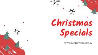 Christmas
Specials
www.santaswish.com.au
 