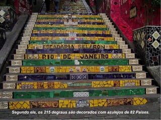 Segundo ele, os 215 degraus são decorados com azulejos de 82 Países. 