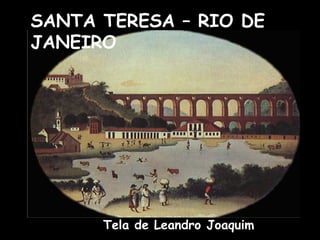 SANTA TERESA – RIO DE JANEIRO Tela de Leandro Joaquim 