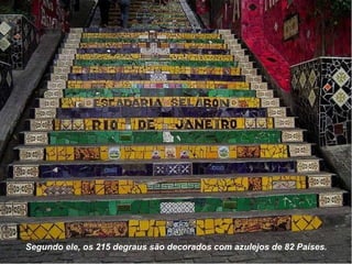 Segundo ele, os 215 degraus são decorados com azulejos de 82 Países. 