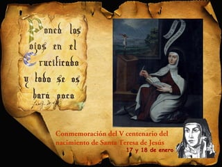 Conmemoración del V centenario del 
nacimiento de Santa Teresa de Jesús 
17 y 18 de enero 
 