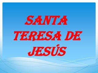 SANTA TERESA DE JESÚS,[object Object]