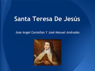 Santa Teresa De Jesús
Jose Angel Centelles Y José Manuel Andrades
 