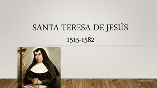 SANTA TERESA DE JESÚS
1515-1582
PATRICIA CARNICER
6ªB
 