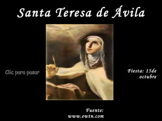 Santa Teresa de Ávila Fiesta: 15de octubre Clic para pasar Fuente: www.ewtn.com 