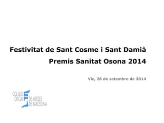 Festivitat de Sant Cosme i Sant Damià 
Premis Sanitat Osona 2014 
Vic, 26 de setembre de 2014 
Cita prèvia 1 
 