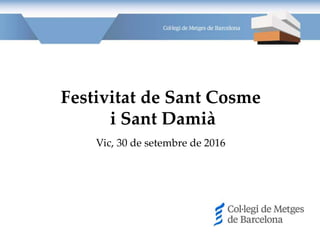 Festivitat de Sant Cosme
i Sant Damià
Vic, 30 de setembre de 2016
 