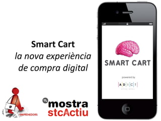 Smart Cart
la nova experiència
 de compra digital
 