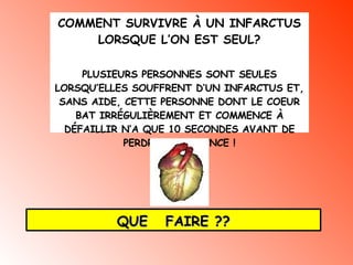 COMMENT SURVIVRE À UN INFARCTUS LORSQUE L’ON EST SEUL? PLUSIEURS PERSONNES SONT SEULES LORSQU’ELLES SOUFFRENT D’UN INFARCTUS ET, SANS AIDE, CETTE PERSONNE DONT LE COEUR BAT IRRÉGULIÈREMENT ET COMMENCE À DÉFAILLIR N’A QUE 10 SECONDES AVANT DE PERDRE CONSCIENCE ! QUE  FAIRE ?? 