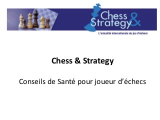 Chess & Strategy 
Conseils de Santé pour joueur d’échecs 
 