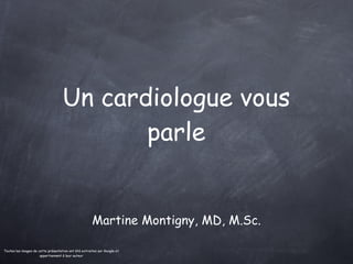 Un cardiologue vous parle ,[object Object],Toutes les images de cette présentation ont été extraites sur Google et appartiennent à leur auteur 