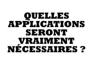 QUELLES
APPLICATIONS
SERONT
VRAIMENT
NÉCESSAIRES ?
 