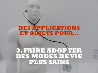3.FAIRE ADOPTER
DES MODES DEVIE
PLUS SAINS
DES APPLICATIONS  
ET OBJETS POUR…
 