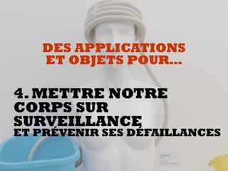4.METTRE NOTRE
CORPS SUR
SURVEILLANCE
ET PRÉVENIR SES DÉFAILLANCES
DES APPLICATIONS  
ET OBJETS POUR…
 
