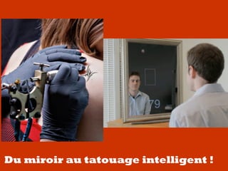 Du miroir au tatouage intelligent !
 