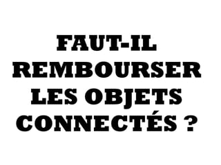 FAUT-IL
REMBOURSER
LES OBJETS
CONNECTÉS ?
 
