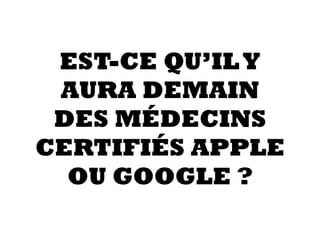 EST-CE QU’ILY
AURA DEMAIN
DES MÉDECINS
CERTIFIÉS APPLE
OU GOOGLE ?
 