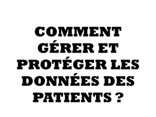 COMMENT
GÉRER ET
PROTÉGER LES
DONNÉES DES
PATIENTS ?
 