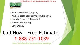 24 Hour Live Operators And Emergency Service Calls 
• BBB Accredited Company 
• Angie’s List Super Service Award 2013 
• Locally Owned & Operated 
• Affordable Pricing 
• Save Money 
Call Now – Free Estimate: 
1-888-231-1039 
http://www.gforceelectric.com/electrician-east/santee/ 
