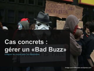 Cas concrets : gérer un «Bad Buzz» Endiguer les risques pour la e-Réputation Image notionaltheatre.wordpress.com 