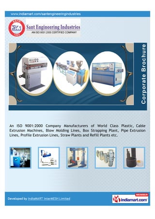 Sant Engineering Industries, is an ISO certified manufacturer and exporter of
Cable, Wire, Plastic & Other Industrial Processing Equipment. These plastic,
wire & cable machines are known for their durability and dimensional stability.
 