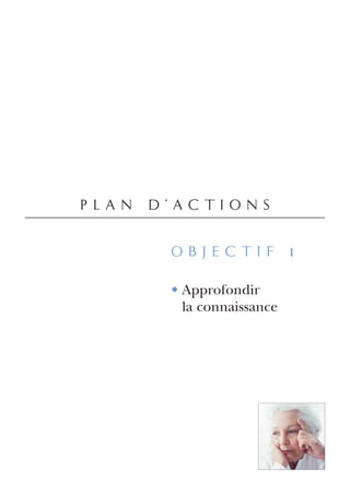 plan d’actions

      objectif 1

      • Approfondir
        la connaissance
 
