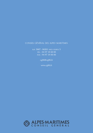 CONSEIL GÉNÉRAL DES ALPES-MARITIMES

     B.P.   3007 - 06201 NICE CEDEX 3
             TÉL : 04 97 18 60 00
             FAX : 04 97 18 66 66


                cg06@cg06.fr

                www.cg06.fr
 
