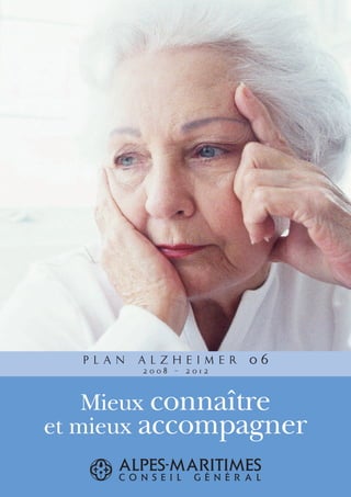 plan alzheimer 06
       2008 - 2012



    Mieux connaître
et mieux accompagner
 