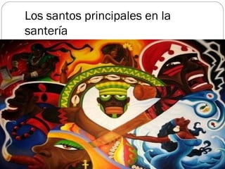 Los santos principales en la
santería
 