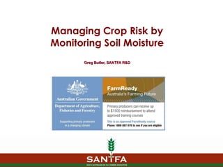 Managing Crop Risk by Monitoring Soil Moisture Greg Butler, SANTFA R&D 