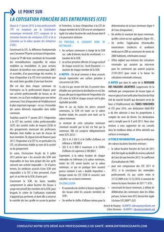 LE POINT SUR
LA COTISATION FONCIÈRE DES ENTREPRISES (CFE)
Depuis le 1er janvier 2010, la taxe professionnelle   et l’entretien. La base d’imposition à la CFE de          détermination de la base minimum (ligne 9
(TP) est remplacée par la Contribution                chaque membre de la SCM sera en conséquence               de l’avis d’imposition) ;
économique territoriale (CET) composée de la          égale à la valeur locative des seuls locaux dont il    •	 De vérifier le montant des bases minimum,
Cotisation foncière des entreprises (CFE) et de la    a la jouissance exclusive.                                qu’elles soient ou non appliquées (ligne 10) ;
Cotisation sur la valeur ajoutée des entreprises      En pratique, il convient donc de                       •	 De vérifier l’application d’éventuelles
(CVAE).                                               distinguer :                                              exonérations (médecins et auxiliaires
Concernant la CFE, la différence fondamentale         1.	 les surfaces communes à charge de la SCM              médicaux en ZRR ou communes de moins de
avec l’ancienne TP porte sur la base d’imposition.        (ex : salle d’attente, local de secrétariat) =>
                                                                                                                2000 habitants, vétérinaires ruraux)
Si pour la TP elle était constituée de l’ensemble         taxation de la SCM.
                                                                                                             •	 D’être vigilant aux révisions des cotisations
des immobilisations corporelles de nature             2.	 la surface privative affectée à l’usage exclusif
mobilière ou immobilière, et, pour certains               de chaque associé (ex : local d’examen) =>            minimales qui auraient pu intervenir
titulaires de bénéfices non commerciaux (BNC)             taxation de chaque membre de la SCM.                  pour les communes qui avaient jusqu’au
et assimilés, d’un pourcentage des recettes, la       A noter : Un local commun à deux associés                 21/01/2013 pour revoir à la baisse les
base d’imposition à la CFE n’est constituée que       devrait représenter une surface privative à               cotisations minimales retenues.
des seuls biens passibles d’une taxe foncière.        concurrence de 50%.                                    A NOTER que dans le cadre de la REVISION
Elle est due dans chaque commune où                   Si cela n’a pas encore été fait, il convient donc      DES VALEURS LOCATIVES (suppression de la
l’entreprise ou le professionnel dispose pour         d’établir avec précision la distribution en m2 des     méthode par comparaison de locaux types et
son activité professionnelle de locaux ou de          locaux afin que la répartition de l’imposition à la    mise en place d’une tarification fonction de l’état
terrains ; en cas d’avis multiples pour une même      CFE entre la SCM et chaque associé soit la plus        réel du marché locatif) qui devraient servir de
commune, l’avis d’imposition de l’établissement       équitable possible.
le plus important regroupe – en sus- l’ensemble                                                              base à l’établissement des TAXES FONCIERES
                                                      Dans le cas où toutes les pièces seraient              et CFE pour 2016, une déclaration 6660-REV
des autres éléments imposables dans ladite            communes, la SCM est taxée sur la valeur
commune.                                                                                                     a dû être adressée à tous les propriétaires à
                                                      locative totale, les associés sont taxés sur la
Toutefois avant le 1er janvier 2011, l’imposition     valeur minimum.                                        compter du mois de février. Ces déclarations
à la CET des sociétés civiles professionnelles                                                               sont à remplir pour le 8 avril 2013. Nous vous
                                                      Le montant de cette cotisation minimum
(SCP), des sociétés civiles de moyens (SCM) et        (montant encadré par la loi) est fixé par la           invitons à vous rapprocher de vos conseils
des groupements réunissant des professions            commune. Elle est comprise obligatoirement             dans les meilleurs délais et d’être attentifs aux
libérales était établie au nom de chacun de           entre (CFE 2012) :                                     surfaces à renseigner.
leurs membres. Or, depuis la loi de finances pour
2011, l’imposition à la CET et, en particulier à la   •	 203 € et 2 030 € si le Chiffre d’affaires est       A titre d’information : pour la vérification
CFE, est désormais établie au nom de la société           inférieur à 100 000 €                              des valeurs locatives foncières retenues :
ou du groupement.                                     •	 203 € et 6 000 € maximum si le Chiffre
                                                                                                             •	 la valeur locative foncière de l’avis de 2012
                                                          d’affaires est supérieur à 100 000 €
En outre, l’instruction fiscale du 8 juillet                                                                    doit être égale au double du revenu cadastral
2011 précise que « les associés des SCM sont          Cependant, si la valeur locative de chaque
                                                                                                                de l’avis de taxe foncière 2012 / le coefficient
imposables en leur nom propre dès lors qu’ils         redevable est inférieure à la valeur minimum,
                                                                                                                d’actualisation de 1980 ;
exercent une activité imposable ». En d’autres        toutes les CFE seront basées sur la valeur
                                                      minimum, ce qui en pratique bien souvent               •	 pour une comparaison des CFE 2011 et
termes, les médecins associés d’une SCM sont
                                                      pourra conduire à une « double imposition »               2012, si la consistance des immeubles
imposables à la CFE à titre personnel, d’une
                                                      lorsque toutes les CFE (SCM et associés) sont             professionnels n’a pas variée entre le
part, et au titre de la SCM, d’autre part.
                                                      calculées sur ces bases minimum.                          31/12/2009 et le 31/12/2010, il convient de
Concernant la SCM, les bases taxables
                                                      En conclusion                                             retenir les bases foncières de 2011 *1.018 ;
comprennent la valeur locative des locaux à
usage non privatif des membres de la SCM, pour        •	 Il conviendra de vérifier la bonne répartition      •	 concernant les bases minimum, à défaut de
lesquels le critère de l’utilisation matérielle           des locaux entre les associés membres de              délibération des communes dans les délais
n’apparaît pas pertinent, et dont elle a conservé         SCM ;                                                 prévues, la base mini 2012 devrai être égale
le contrôle dès lors qu’elle en assure la gestion     •	 De vérifier le chiffre d’affaires retenu pour la       à la base CFE 2009*1.032
                                                                                                        Annick de Vaujany - ALIANTIS /adevaujany@aliantis.net
                                                                                                           Céline Desmons - ALIANTIS / cdesmons@aliantis.net




       consultez notre site dédié aux professionnels de santé : www.differencesante.com
 