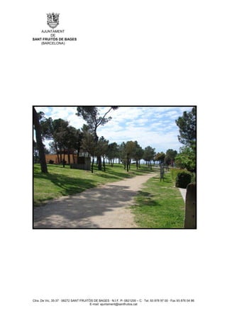 AJUNTAMENT
         DE
SANT FRUITÓS DE BAGES
    (BARCELONA)




Ctra. De Vic, 35-37 · 08272 SANT FRUITÓS DE BAGES · N.I.F. P- 0821200 – C · Tel. 93 878 97 00 · Fax 93 876 04 86
                                       E-mail: ajuntament@santfruitos.cat
 