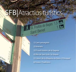 SFB|Atractius turístics


           1| Camí paisatgístic
           2| Itineraris
           3| El nucli històric de la Sagrera
           4| Mas de Sant Iscle i la Sèquia
           5| Cobert de la Màquina de Batre. El Bosquet
           6| Festes i Tradicions
 