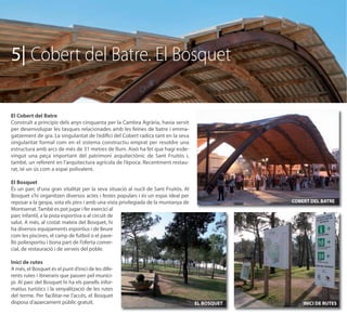 5| Cobert del Batre. El Bosquet

El Cobert del Batre
Construït a principis dels anys cinquanta per la Cambra Agrària, havia servit
per desenvolupar les tasques relacionades amb les feines de batre i emma-
gatzement de gra. La singularitat de l’ediﬁci del Cobert radica tant en la seva
singularitat formal com en el sistema constructiu emprat per resoldre una
estructura amb arcs de més de 31 metres de llum. Això ha fet que hagi esde-
vingut una peça important del patrimoni arquitectònic de Sant Fruitós i,
també, un referent en l’arquitectura agrícola de l’època. Recentment restau-
rat, té un ús com a espai polivalent.

El Bosquet
És un parc d’una gran vitalitat per la seva situació al nucli de Sant Fruitós. Al
Bosquet s’hi organitzen diversos actes i festes populars i és un espai ideal per
reposar a la gespa, sota els pins i amb una vista privilegiada de la muntanya de                 COBERT DEL BATRE
Montserrat. També es pot jugar i fer exercici al
parc infantil, a la pista esportiva o al circuit de
salut. A més, al costat mateix del Bosquet, hi
ha diversos equipaments esportius i de lleure
com les piscines, el camp de futbol o el pave-
lló poliesportiu i bona part de l’oferta comer-
cial, de restauració i de serveis del poble.

Inici de rutes
A més, el Bosquet és el punt d’inici de les dife-
rents rutes i itineraris que passen pel munici-
pi. Al parc del Bosquet hi ha els panells infor-
matius turístics i la senyalització de les rutes
del terme. Per facilitar-ne l’accés, el Bosquet
disposa d’aparcament públic gratuït.                                                EL BOSQUET       INICI DE RUTES
 