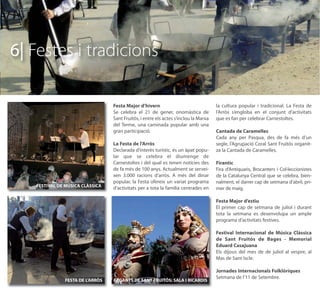 6| Festes i tradicions

                                 Festa Major d’hivern                                la cultura popular i tradicional. La Festa de
                                 Se celebra el 21 de gener, onomàstica de            l’Arròs s’engloba en el conjunt d’activitats
                                 Sant Fruitós, i entre els actes s’inclou la Marxa   que es fan per celebrar Carnestoltes.
                                 del Terme, una caminada popular amb una
                                 gran participació.                                  Cantada de Caramelles
                                                                                     Cada any per Pasqua, des de fa més d’un
                                 La Festa de l’Arròs                                 segle, l’Agrupació Coral Sant Fruitós organit-
                                 Declarada d’interès turístic, és un àpat popu-      za la Cantada de Caramelles.
                                 lar que se celebra el diumenge de
                                 Carnestoltes i del qual es tenen notícies des       Firantic
                                 de fa més de 100 anys. Actualment se servei-        Fira d'Antiquaris, Brocanters i Col·leccionistes
                                 xen 3.000 racions d’arròs. A més del dinar          de la Catalunya Central que se celebra, bien-
                                 popular, la Festa ofereix un variat programa        nalment, el darrer cap de setmana d’abril, pri-
   FESTIVAL DE MÚSICA CLÀSSICA
                                 d’activitats per a tota la família centrades en     mer de maig.

                                                                                     Festa Major d’estiu
                                                                                     El primer cap de setmana de juliol i durant
                                                                                     tota la setmana es desenvolupa un ample
                                                                                     programa d’activitats festives.

                                                                                     Festival Internacional de Música Clàssica
                                                                                     de Sant Fruitós de Bages - Memorial
                                                                                     Eduard Casajuana
                                                                                     Els dijous del mes de de juliol al vespre, al
                                                                                     Mas de Sant Iscle.

                                                                                     Jornades Internacionals Folklòriques
                                                                                     Setmana de l’11 de Setembre.
              FESTA DE L’ARRÒS   GEGANTS DE SANT FRUITÓS: SALA I RICARDIS
 