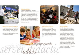 Tallers familiars
                                      Cada cap de setmana, es posa a
                                      l’abast del públic visitant els tallers per
                                      a famílies, una bona manera que pares
                                      i fills puguin compartir experiències
                                      culturals i gastronòmiques conjuntes.
                                      S’ofereixen diversos tallers, que són
                                      un tast dels àmbits en què treballa el
                                      Servei Didàctic diàriament amb les
                                      escoles, des de cuina medieval fins a
                                      tallers de plàstica.



Tallers de cuina per a tothom                                                       Activitats per a grups                 Servei didàctic
Un cuiner professional de Món Sant                                                  Tastos de vins, maridatge              Món Sant Benet proposa als
Benet imparteix un taller de cuina,                                                 d’aperitius, tallers de cuina, jocs    professionals de l’ensenyament
sota un calendari, al qual pot par-                                                 de rol, activitats en equip, tallers   un seguit d’activitats didàctiques,
ticipar tothom. Diverses activitats                                                 de dansa... Món Sant Benet ofe-        convençuts que el conjunt pa-
que permeten gaudir amb la família                                                  reix un ampli ventall d’activitats     trimonial i cultural del monestir i
o els amics tot cuinant.                                                            –sota encàrrec– per a empreses,        de la Fundació Alícia ha de ser
                                                                                    grups d’amics i famílies.              una eina d’educació i espai lúdic
                                                                                                                           d’aprenentatge i de valorització
                                                                                                                           de la història, l’art, l’entorn natu-
                                                                                                                           ral, l’alimentació i la seva relació
                                                                                                                           amb els avenços científics i tèc-




servei didàctic
                                                                     experimentació
                                                                                                                           nics. El programa didàctic, amb




    activitats
                                                                                                                           visites i tallers per a tots els nivells
                                                                                                                           educatius, té com a objectiu que
                                                                                                                           l’experimentació sigui la principal
                                                                                                                           activitat d’aprenentatge.




             tallers
 