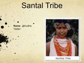 Santal Tribe
Name : Nirudha
Yadav
 