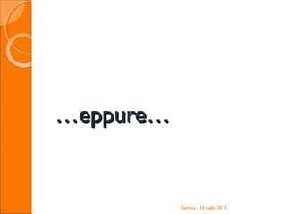 ……eppure…eppure…
Santhià - 10 luglio 2013
 