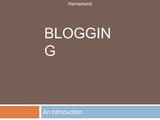 Blogging An Introduction. Namaskara! 
