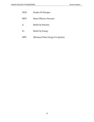 PAAVAI COLLEGE OF ENGINEERING Seminar Report
12
NOX Oxides Of Nitrogen
MEP Mean Effective Pressure
Is Build-Up Intensity
Es Build-Up Energy
MPE Minimum Pulse Energy For Ignition
 